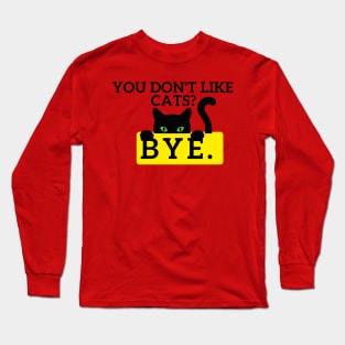 You don't like Cats? Long Sleeve T-Shirt